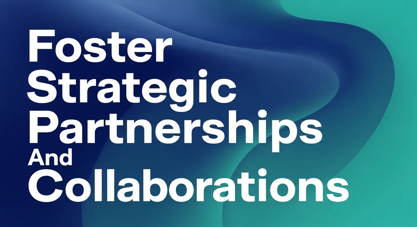 Foster Strategic Partnerships and Collaborations