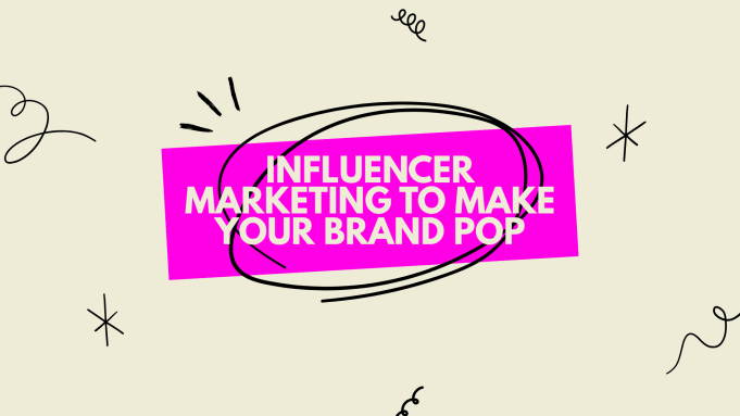 Influencer Marketing to Make Your Brand Pop Influencer Marketing
