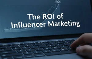 The ROI of Influencer Marketing: How to Measure Brand Impact