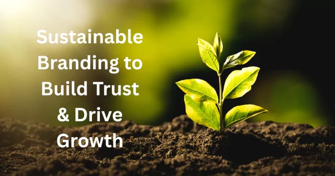 Sustainable Branding Strategies That Build Trust and Drive Growth Sustainable Branding