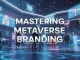 Mastering Metaverse Branding: Building Immersive Brand Experiences in the Virtual World Mastering Metaverse Branding